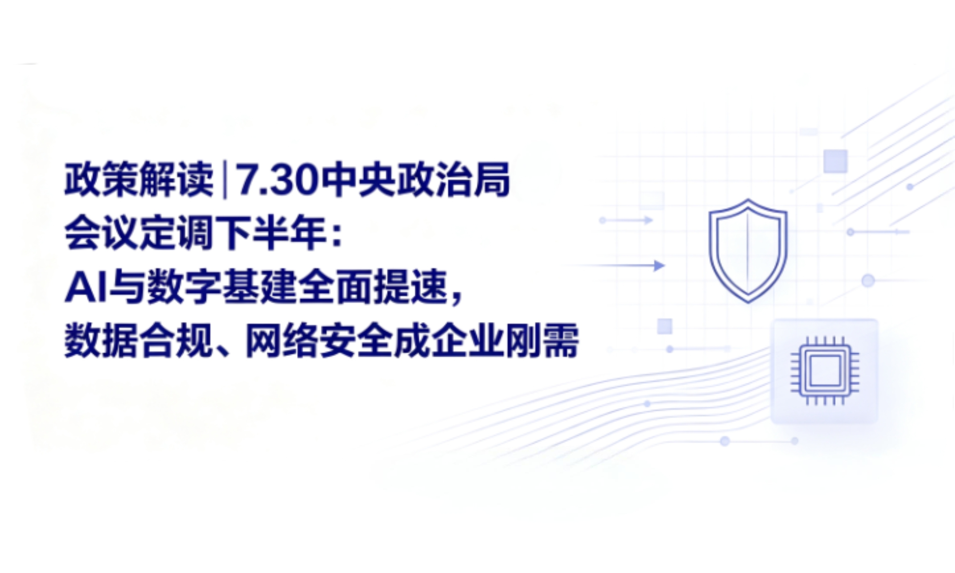 政策解读｜7.30中央政治局会议定调下半年：AI与数字基建全面提速，数据合规、网络安全成企业刚需